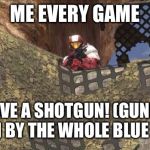 Halo Guard | ME EVERY GAME; I HAVE A SHOTGUN! (GUNNED DOWN BY THE WHOLE BLUE TEAM) | image tagged in halo guard | made w/ Imgflip meme maker