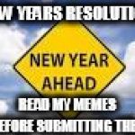 New Year Ahead | NEW YEARS RESOLUTION; READ MY MEMES BEFORE SUBMITTING THEM | image tagged in new year ahead | made w/ Imgflip meme maker