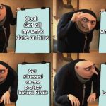 Gru Meme | Goal: Turn in work on time; Goal: Get all my work done on time; Get stressed on one project before Finals; Get stressed on one project before Finals | image tagged in gru meme | made w/ Imgflip meme maker