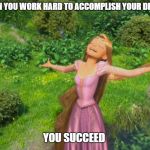 Rapunzel Tangled | WHEN YOU WORK HARD TO ACCOMPLISH YOUR DREAM. YOU SUCCEED | made w/ Imgflip meme maker
