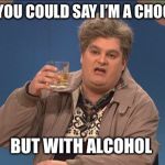 Alcoholic uncle  | I GUESS YOU COULD SAY I’M A CHOCOHOLIC; BUT WITH ALCOHOL | image tagged in drunk uncle,alcohol,drunk,beer,funny | made w/ Imgflip meme maker
