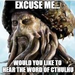 Davy Jones | EXCUSE ME... WOULD YOU LIKE TO HEAR THE WORD OF CTHULHU | image tagged in davy jones | made w/ Imgflip meme maker