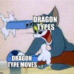 Tom and Jerry gun | DRAGON TYPES; DRAGON TYPE MOVES | image tagged in tom and jerry gun,memes,pokemon | made w/ Imgflip meme maker