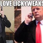 Trump Putin phone call | "I LOVE LICKYWEAKS." | image tagged in trump putin phone call | made w/ Imgflip meme maker