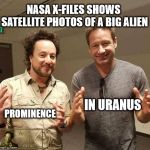 Aliens | NASA X-FILES SHOWS SATELLITE PHOTOS OF A BIG ALIEN; PROMINENCE; IN URANUS | image tagged in aliens | made w/ Imgflip meme maker
