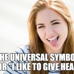 Tongue sticking out | THE UNIVERSAL SYMBOL FOR "I LIKE TO GIVE HEAD" | image tagged in tongue sticking out | made w/ Imgflip meme maker