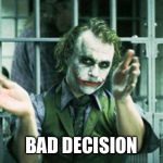 Joker clapping | BAD DECISION | image tagged in joker clapping | made w/ Imgflip meme maker