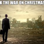 And the war on Christmas ended with silence  | WE TOOK THE WAR ON CHRISTMAS TO FAR | image tagged in destruction,war on christmas,silence,what did you win | made w/ Imgflip meme maker