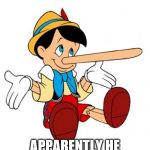 pinocchio | THEY TELL ME PINOCCHIO IS AN ORNITHOLOGIST; APPARENTLY HE KEEPS A WOODPECKER IN HIS SHORTS | image tagged in pinocchio | made w/ Imgflip meme maker