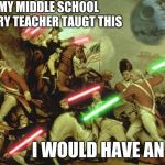 Lightsabers In History | IF MY MIDDLE SCHOOL HISTORY TEACHER TAUGT THIS; I WOULD HAVE AN A+ | image tagged in lightsabers in history | made w/ Imgflip meme maker