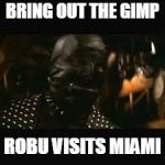 Pulp Fiction gimp | BRING OUT THE GIMP; ROBU VISITS MIAMI | image tagged in pulp fiction gimp | made w/ Imgflip meme maker