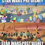 SpongeBob Apocalypse | STAR WARS PRE DISNEY; STAR WARS POST DISNEY | image tagged in spongebob apocalypse | made w/ Imgflip meme maker