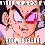 DBZ power level | WHEN YOUR MOM ASKS IF YOUR ROOM IS CLEAN | image tagged in dbz power level | made w/ Imgflip meme maker