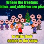 Merry Christmas, Charlie Brown | Where the treetops glisten...and children are pissin'; to write their names in the snow | image tagged in charlie brown christmas,a slightly altered christmas carol,christmas memes | made w/ Imgflip meme maker
