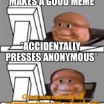 The Anonymous Meme | *MAKES A GOOD MEME*; *ACCIDENTALLY PRESSES ANONYMOUS*; Great now nobody will understand since it’s an inside joke | image tagged in bread computer,memes,funny,anonymous,inside joke | made w/ Imgflip meme maker