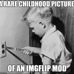 boy knife light socket | A RARE CHILDHOOD PICTURE; OF AN IMGFLIP MOD | image tagged in boy knife light socket | made w/ Imgflip meme maker