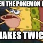 sponge gar | WHEN THE POKEMON BALL; SHAKES TWICE | image tagged in sponge gar | made w/ Imgflip meme maker