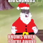 Santa Chungus | BIG CHUNGUS; KNOWS WHEN YOU'RE AWAKE | image tagged in santa chungus,scumbag | made w/ Imgflip meme maker