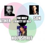 And not any of the bad rappers of today. | FATHER; SON; THE HOLY TRINITY OF RAP; HOLY SPIRIT | image tagged in the holy trinity,memes,funny,dr dre,eminem,snoop dogg | made w/ Imgflip meme maker