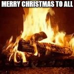 merry christmas | MERRY CHRISTMAS TO ALL | image tagged in fire place,meme,memes,christmas | made w/ Imgflip meme maker