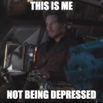 Starlord In The New York Groove | THIS IS ME; NOT BEING DEPRESSED | image tagged in starlord in the new york groove | made w/ Imgflip meme maker