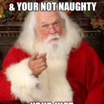 SFW Santa meme | I’VE BEEN WATCHING YOU ALL YEAR & YOUR NOT NAUGHTY; YOUR JUST MENTALLY DISTURBED | image tagged in santa,sfw,funny memes | made w/ Imgflip meme maker