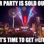 Nashville New Years Eve | OUR PARTY IS SOLD OUT!!! IT'S TIME TO GET #LIT! | image tagged in nashville new years eve | made w/ Imgflip meme maker
