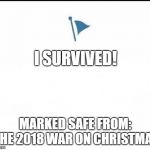 Marked Safe Facebook | I SURVIVED! MARKED SAFE FROM: THE 2018 WAR ON CHRISTMAS | image tagged in marked safe facebook | made w/ Imgflip meme maker