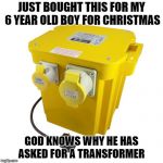 Transformer for Christmas | JUST BOUGHT THIS FOR MY 6 YEAR OLD BOY FOR CHRISTMAS; GOD KNOWS WHY HE HAS ASKED FOR A TRANSFORMER | image tagged in transformer,christmas,christmas memes,funny memes,lol so funny | made w/ Imgflip meme maker