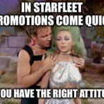 #metoo Kirk | IN STARFLEET PROMOTIONS COME QUICK; IF YOU HAVE THE RIGHT ATTITUDE | image tagged in star trek romantic kirk,metoo,memes | made w/ Imgflip meme maker