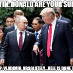 MEGA | PUTIN: DONALD ARE YOUR SURE? TRUMP: VLADIMIR, ABSOLUTELY...HELL IS DONE THERE! | image tagged in mega | made w/ Imgflip meme maker