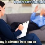 Rodney Dangerfield got no respect | Doctor I have Suicidal thoughts; Please pay in advance from now on | image tagged in psychiatrist,classic rodney,disrespect,comic,genius | made w/ Imgflip meme maker