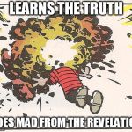 Calvin - Head Explode | LEARNS THE TRUTH; GOES MAD FROM THE REVELATION | image tagged in calvin - head explode | made w/ Imgflip meme maker