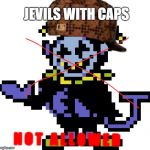 Jevil meme | JEVILS WITH CAPS; N O T   A L L O W E D | image tagged in jevil meme,scumbag | made w/ Imgflip meme maker