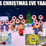 Have a merry Christmas and happy new year | IT'S CHRISTMAS EVE YAAAY! | image tagged in spongebob,sprite cranberry,robot jones,despacito spider,memes,christmas | made w/ Imgflip meme maker