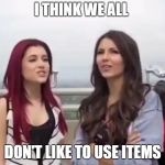 victoria justice arianna grande | I THINK WE ALL; DON'T LIKE TO USE ITEMS | image tagged in victoria justice arianna grande | made w/ Imgflip meme maker