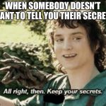 Alright then keep your secrets Blank Template - Imgflip