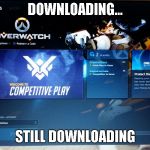 Overwatch download screen | DOWNLOADING... STILL DOWNLOADING | image tagged in overwatch download screen | made w/ Imgflip meme maker