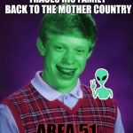 Bad Luck Brian (Radioactive) | TRACES HIS FAMILY BACK TO THE MOTHER COUNTRY; AREA 51 | image tagged in bad luck brian radioactive | made w/ Imgflip meme maker