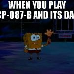 Spongebob Advanced Darkness | WHEN YOU PLAY SCP-087-B AND ITS DARK | image tagged in spongebob advanced darkness,scp meme | made w/ Imgflip meme maker
