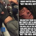 Hark! United Airlines claims, “Get the hell off my plane.” | HARK! UNITED AIRLINES CLAIMS, “GET THE HELL OFF MY PLANE.”; VOLUNTEER YOUR SEAT TO MUNOZ; OR YOU’LL GET A BROKEN NOSE. THANKS FOR CHOOSING UNITED AIRLINES. YOU WILL DIE IN THE FRIENDLY SKIES. YOUR BODY WILL GO TO BAGGAGE CLAIM. UNITED WON’T PAY YOUR HOTEL STAY. HARK! UNITED AIRLINES CLAIMS, “GET THE HELL OFF MY PLANE.” | image tagged in united airlines,memes,christmas carol,song,get off my plane,airplane | made w/ Imgflip meme maker