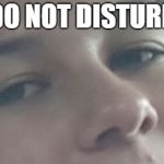 Hmm | "DO NOT DISTURB" | image tagged in hmm | made w/ Imgflip meme maker