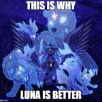 Princess Luna | THIS IS WHY; LUNA IS BETTER | image tagged in princess luna | made w/ Imgflip meme maker