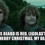 Lame Christmas Poem | GIMLI'S BEARD IS RED, LEGOLAS'S HAIR IS YELLOW; MERRY CHRISTMAS, MY DEAR FELLOWS! | image tagged in lord of the rings lotr elevenses,lotr,merry,pippin,christmas,xmas | made w/ Imgflip meme maker