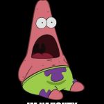 Surprised Patrick | ME WHEN; IM NAUGHTY | image tagged in surprised patrick | made w/ Imgflip meme maker