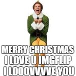 Yay! | MERRY CHRISTMAS; I LOVE U IMGFLIP I LOOOVVVVE YOU | image tagged in yay | made w/ Imgflip meme maker