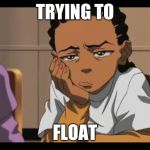 Bored Riley | TRYING TO; FLOAT | image tagged in bored riley | made w/ Imgflip meme maker