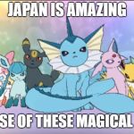 all of my love | JAPAN IS AMAZING; BECAUSE OF THESE MAGICAL FOXES | image tagged in pokemon sun moon eevee squad | made w/ Imgflip meme maker
