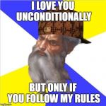 Scumbag God | I LOVE YOU UNCONDITIONALLY; BUT ONLY IF YOU FOLLOW MY RULES | image tagged in scumbag god | made w/ Imgflip meme maker