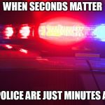 got no time to die | WHEN SECONDS MATTER; THE POLICE ARE JUST MINUTES AWAY | image tagged in police lights | made w/ Imgflip meme maker